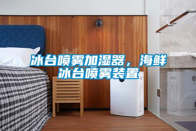冰臺(tái)噴霧加濕器，海鮮冰臺(tái)噴霧裝置