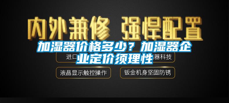 加濕器價格多少?加濕器企業定價須理性