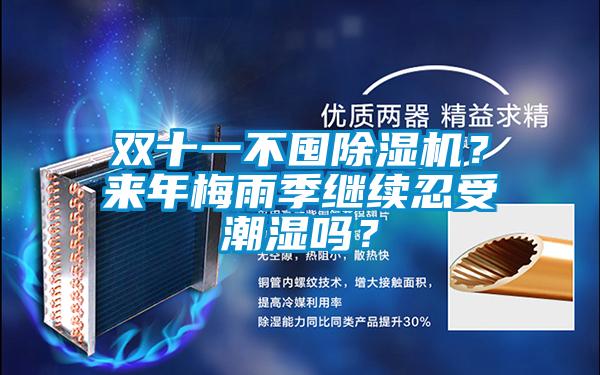 雙十一不囤除濕機(jī)？來年梅雨季繼續(xù)忍受潮濕嗎？