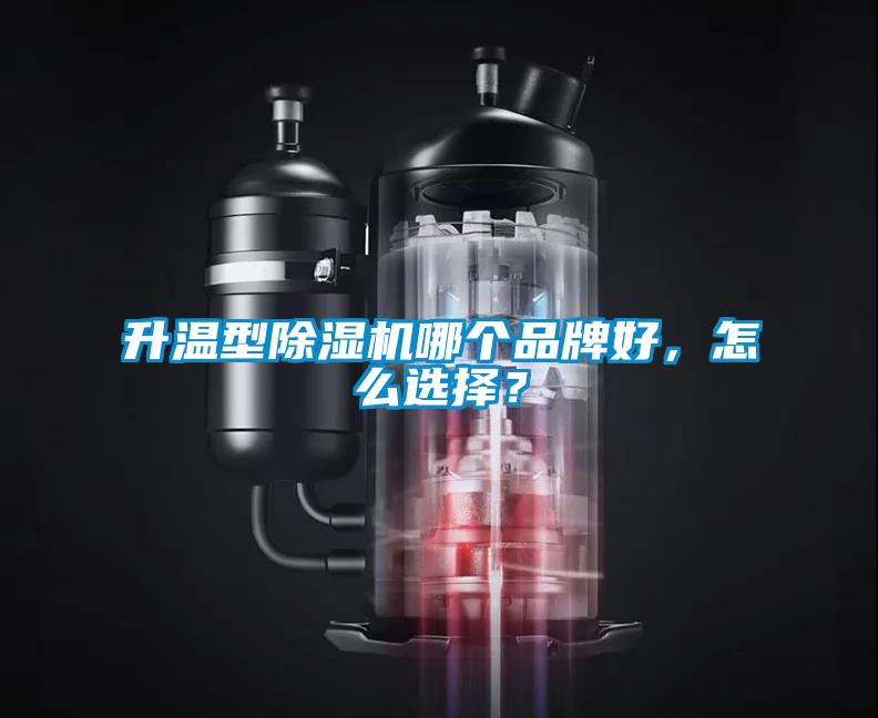 升溫型除濕機哪個品牌好，怎么選擇？