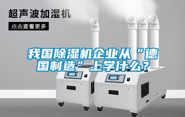 我國除濕機企業從“德國制造”上學什么？