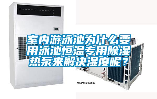 室內游泳池為什么要用泳池恒溫專用除濕熱泵來解決濕度呢?