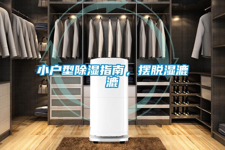 小戶型除濕指南,擺脫濕漉漉