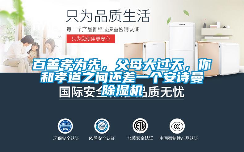 百善孝為先,父母大過天,你和孝道之間還差一個(gè)安詩曼除濕機(jī)