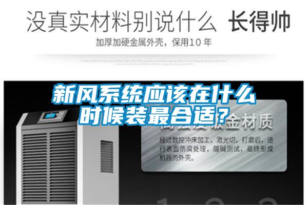 新風(fēng)系統(tǒng)應(yīng)該在什么時候裝最合適?