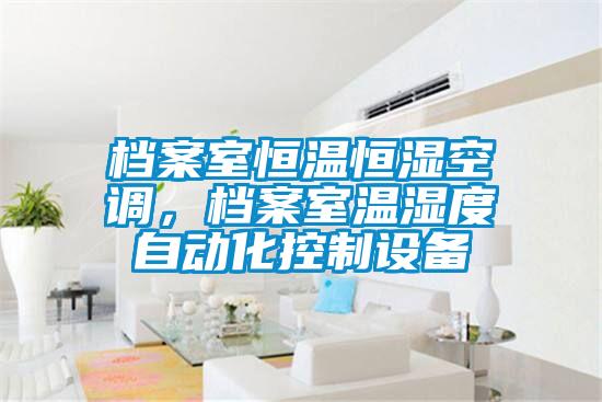 檔案室恒溫恒濕空調(diào)，檔案室溫濕度自動(dòng)化控制設(shè)備