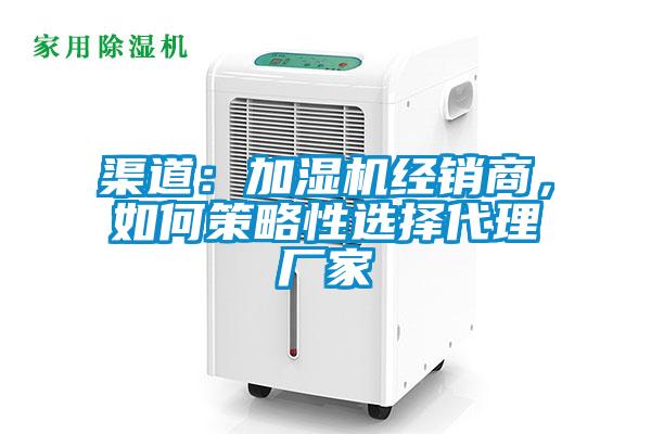 渠道：加濕機經銷商，如何策略性選擇代理廠家