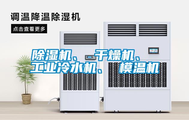除濕機(jī)、 干燥機(jī)、 工業(yè)冷水機(jī)、 模溫機(jī)