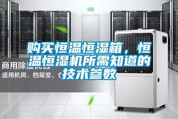 購買恒溫恒濕箱，恒溫恒濕機所需知道的技術參數