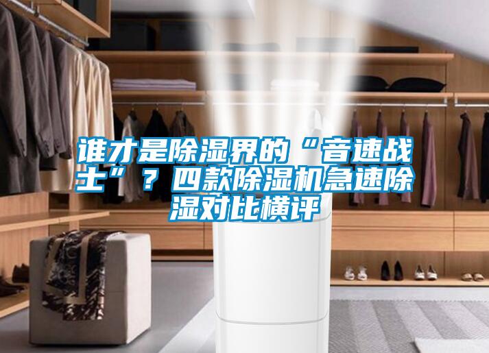 誰(shuí)才是除濕界的“音速戰(zhàn)士”?四款除濕機(jī)急速除濕對(duì)比橫評(píng)