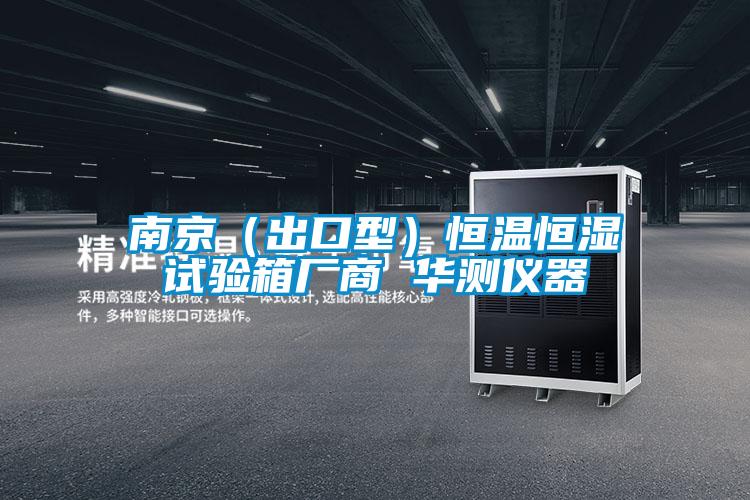 南京(出口型)恒溫恒濕試驗箱廠商 華測儀器