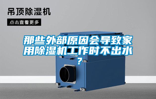 那些外部原因會導(dǎo)致家用除濕機(jī)工作時不出水？