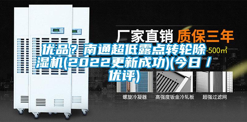 優品?南通超低露點轉輪除濕機(2022更新成功)(今日/優評)