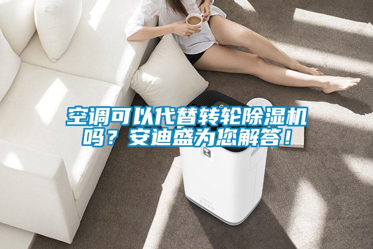 空調可以代替轉輪除濕機嗎?安迪盛為您解答!