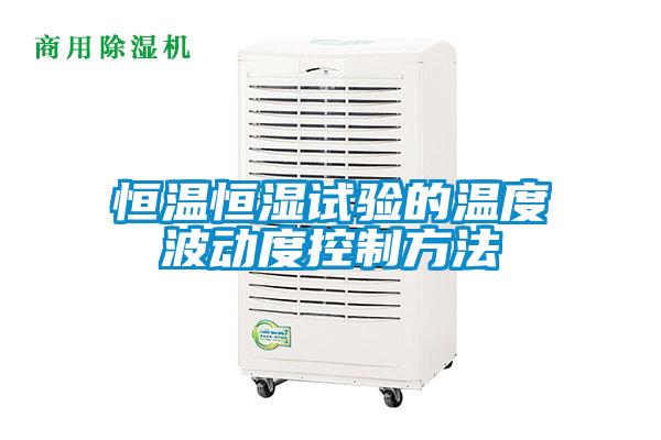 恒溫恒濕試驗(yàn)的溫度波動度控制方法
