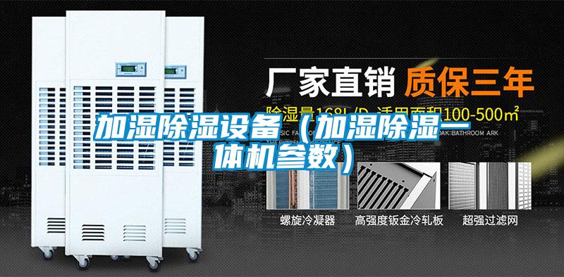 加濕除濕設(shè)備(加濕除濕一體機(jī)參數(shù))
