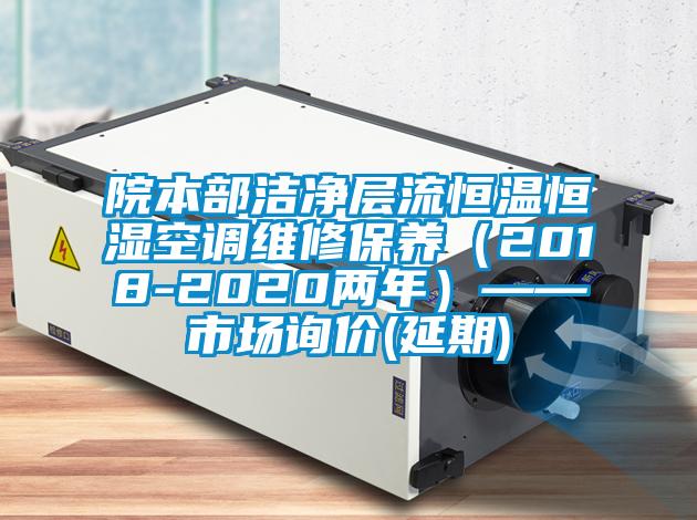 院本部潔凈層流恒溫恒濕空調(diào)維修保養(yǎng)(2018-2020兩年)——市場詢價(延期)