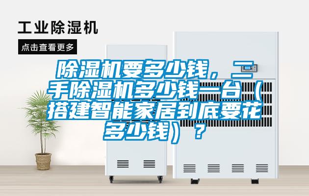 除濕機要多少錢，二手除濕機多少錢一臺（搭建智能家居到底要花多少錢）？