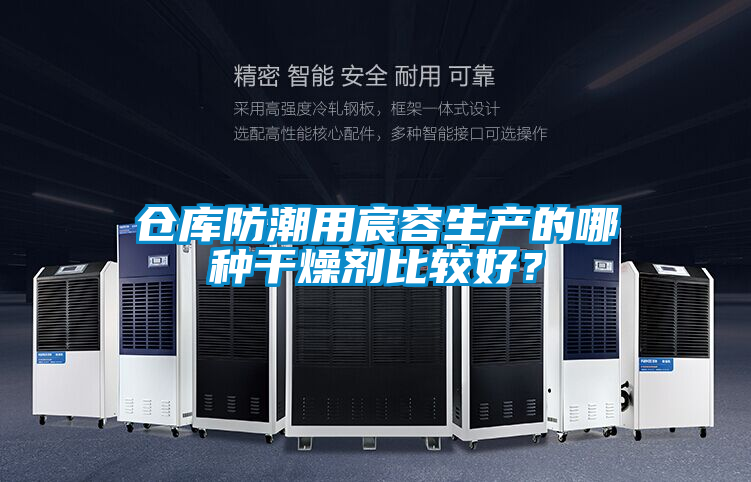 倉庫防潮用宸容生產的哪種干燥劑比較好?