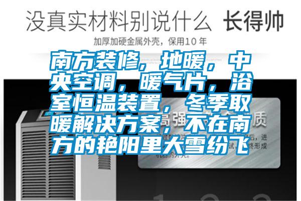 南方裝修, 地暖,中央空調(diào),暖氣片,浴室恒溫裝置,冬季取暖解決方案,不在南方的艷陽里大雪紛飛