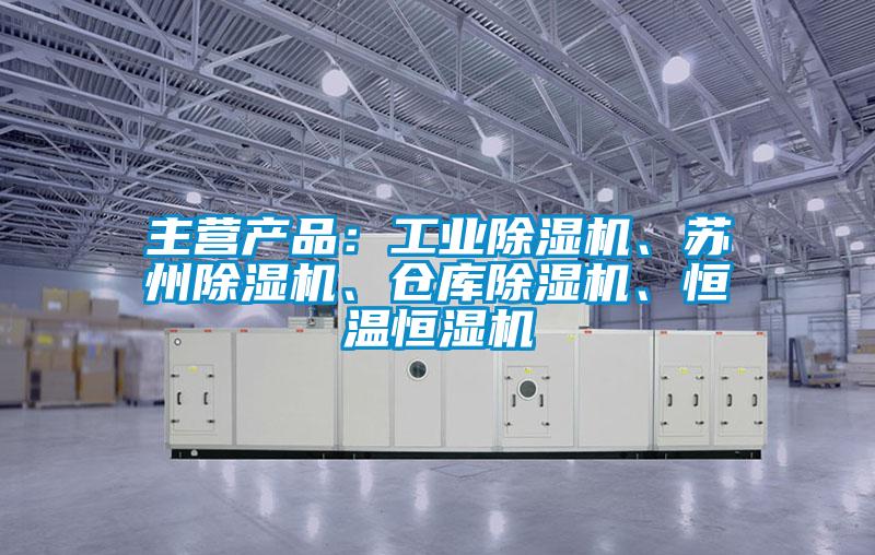 主營(yíng)產(chǎn)品：工業(yè)除濕機(jī)、蘇州除濕機(jī)、倉(cāng)庫(kù)除濕機(jī)、恒溫恒濕機(jī)
