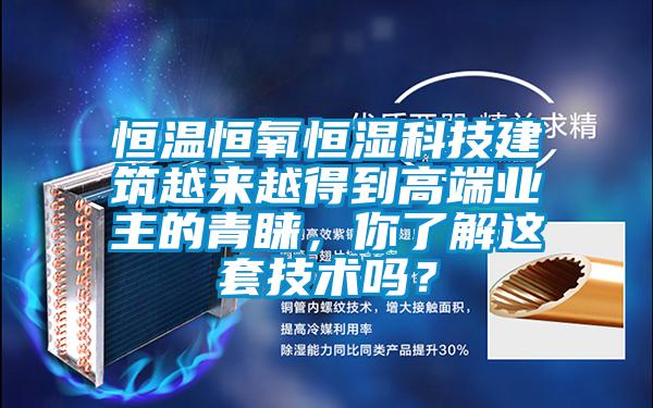 恒溫恒氧恒濕科技建筑越來越得到高端業主的青睞，你了解這套技術嗎？