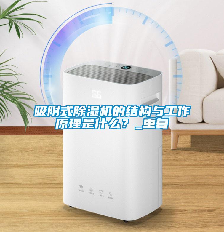吸附式除濕機的結構與工作原理是什么?_重復