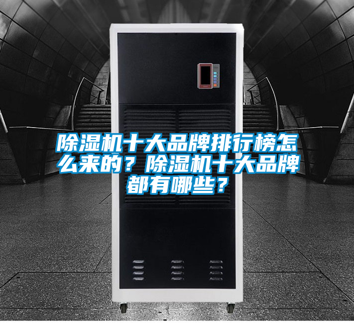 除濕機(jī)十大品牌排行榜怎么來的?除濕機(jī)十大品牌都有哪些?