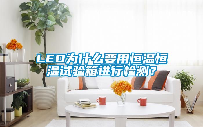 LED為什么要用恒溫恒濕試驗(yàn)箱進(jìn)行檢測(cè)？