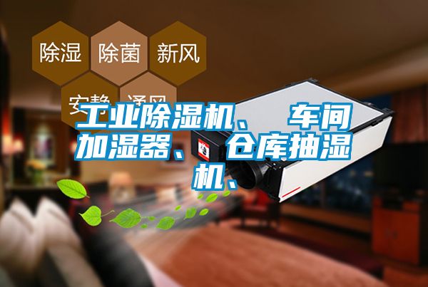 工業(yè)除濕機、 車間加濕器、 倉庫抽濕機、