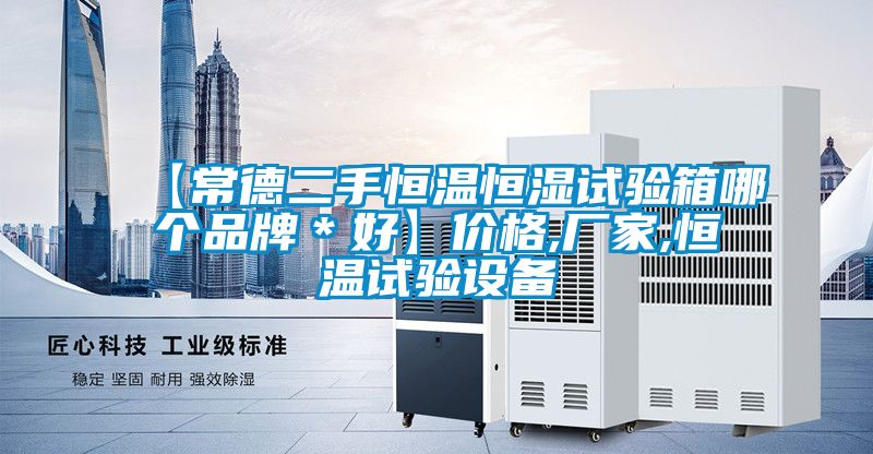 【常德二手恒溫恒濕試驗箱哪個品牌*好】價格,廠家,恒溫試驗設備