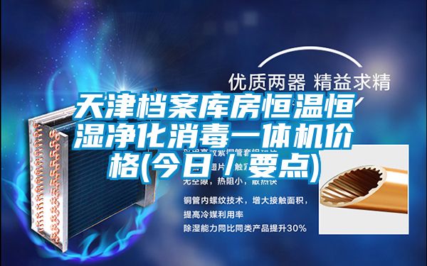 天津檔案庫(kù)房恒溫恒濕凈化消毒一體機(jī)價(jià)格(今日/要點(diǎn))