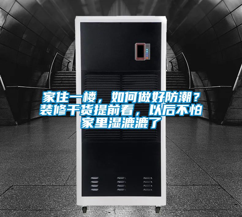 家住一樓，如何做好防潮？裝修干貨提前看，以后不怕家里濕漉漉了