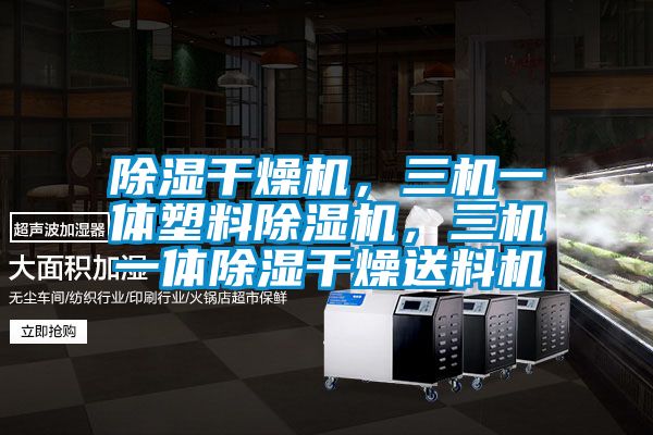 除濕干燥機，三機一體塑料除濕機，三機一體除濕干燥送料機
