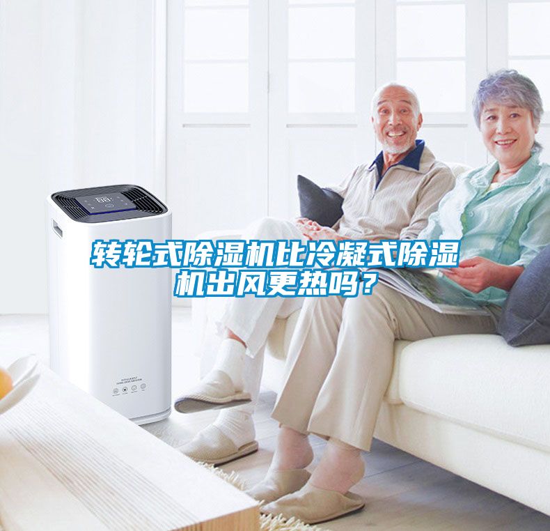 轉輪式除濕機比冷凝式除濕機出風更熱嗎？